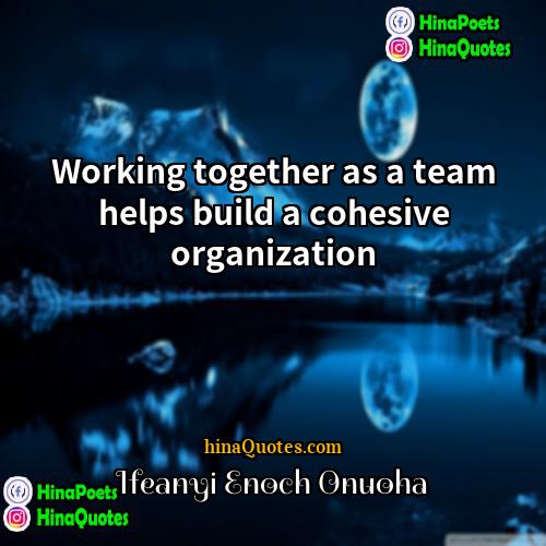 Ifeanyi Enoch Onuoha Quotes | Working together as a team helps build